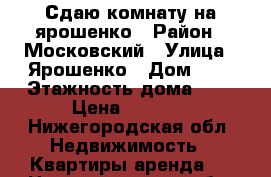 Сдаю комнату на ярошенко › Район ­ Московский › Улица ­ Ярошенко › Дом ­ 5 › Этажность дома ­ 5 › Цена ­ 3 000 - Нижегородская обл. Недвижимость » Квартиры аренда   . Нижегородская обл.